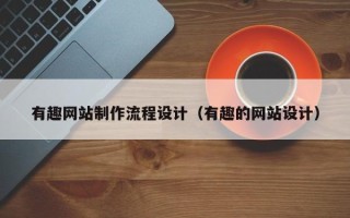 鹤壁有趣网站制作流程设计（有趣的网站设计）