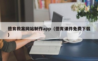 鹤壁德育教案网站制作app（德育课件免费下载）