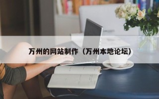 鹤壁万州的网站制作（万州本地论坛）
